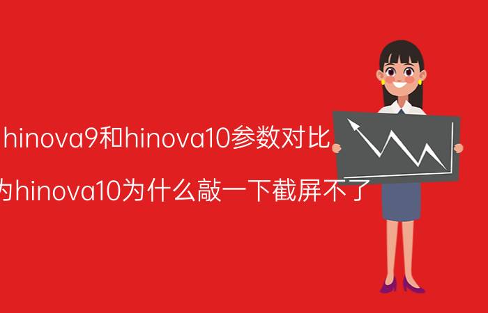 hinova9和hinova10参数对比 华为hinova10为什么敲一下截屏不了？